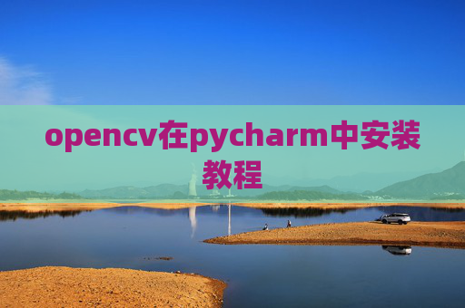 opencv在pycharm中安装教程 opencv在pycharm中安装教程
