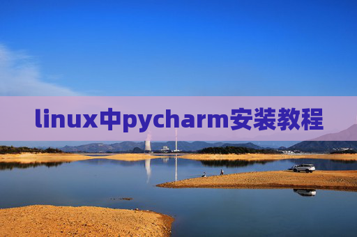 linux中pycharm安装教程 linux中pycharm安装教程